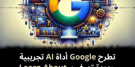 تطرح Google أداة AI تجريبية جديدة تعرف بـ Learn About