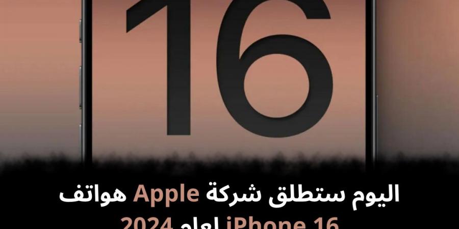 اليوم ستطلق شركة Apple هواتف iPhone 16 لعام 2024