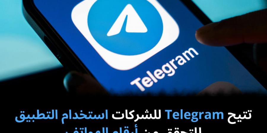 تتيح Telegram للشركات استخدام التطبيق للتحقق من أرقام الهواتف