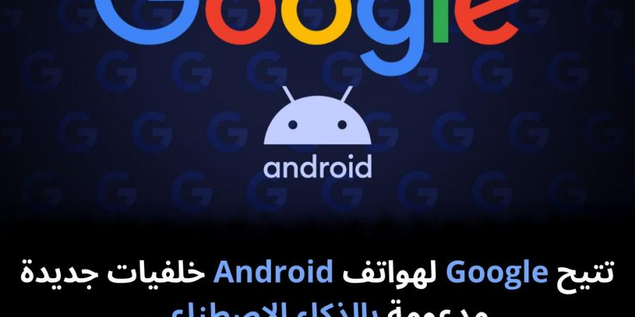 تتيح Google لهواتف Android خلفيات جديدة مدعومة بالذكاء الاصطناعي