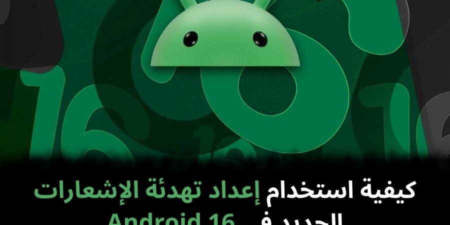 كيفية استخدام إعداد تهدئة الإشعارات الجديد في Android 16